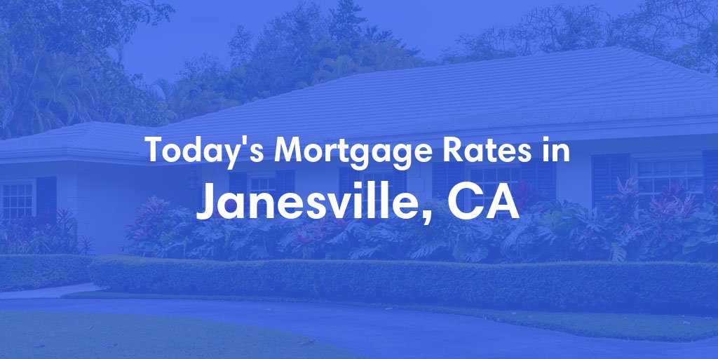 The Current Average Mortgage Rates in Janesville, CA - Updated: Sat, May 4, 2024
