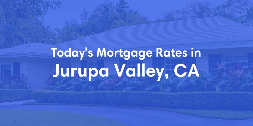 The Current Average Mortgage Rates in Jurupa Valley, CA - Updated: Wed, May 1, 2024