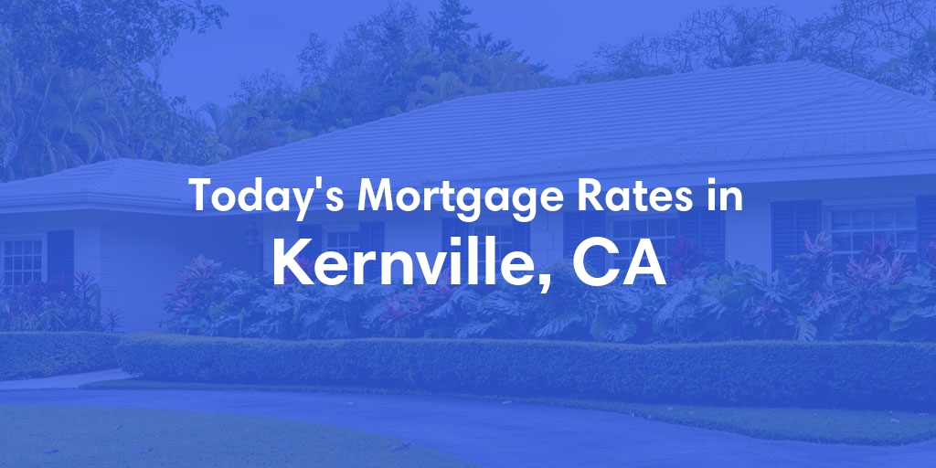 The Current Average Mortgage Rates in Kernville, CA - Updated: Tue, Apr 30, 2024