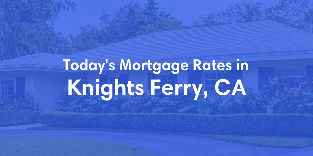 The Current Average Mortgage Rates in Knights Ferry, CA - Updated: Tue, Apr 30, 2024