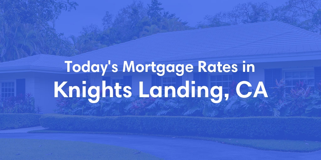 The Current Average Mortgage Rates in Knights Landing, CA - Updated: Wed, May 8, 2024