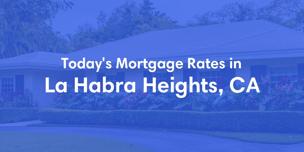 The Current Average Mortgage Rates in La Habra Heights, CA - Updated: Sun, May 5, 2024