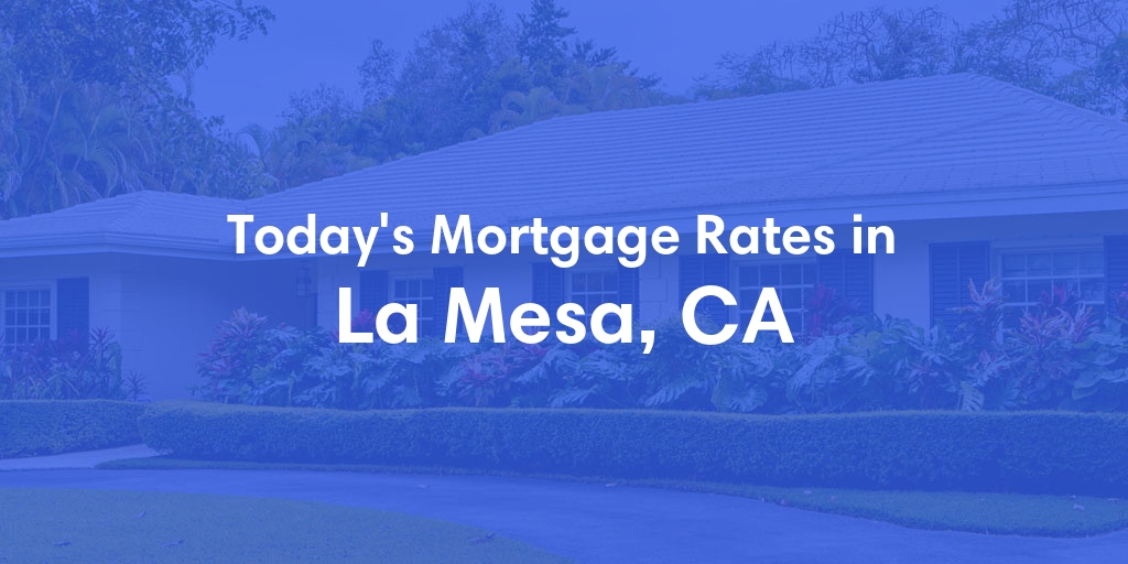 The Current Average Mortgage Rates in La Mesa, CA - Updated: Wed, May 1, 2024