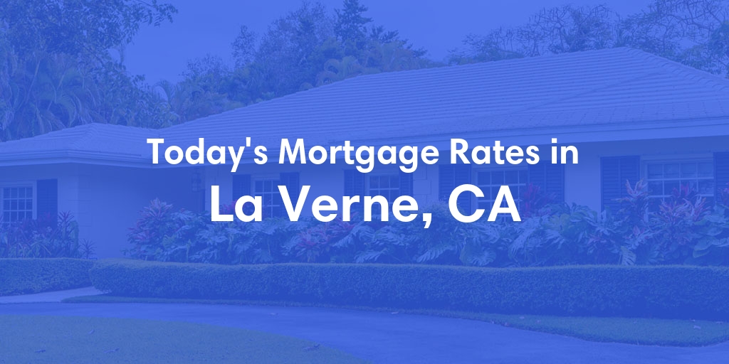 The Current Average Mortgage Rates in La Verne, CA - Updated: Wed, May 1, 2024