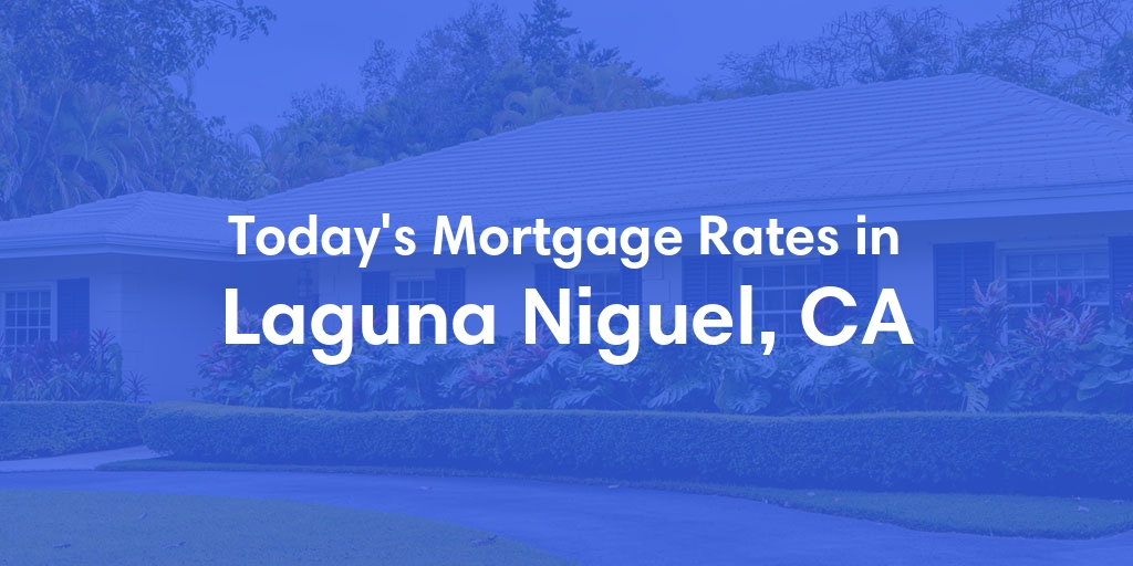 The Current Average Mortgage Rates in Laguna Niguel, CA - Updated: Sun, May 5, 2024