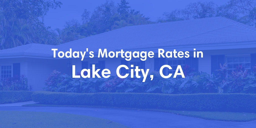 The Current Average Refinance Rates in Lake City, CA - Updated: Tue, Jun 4, 2024