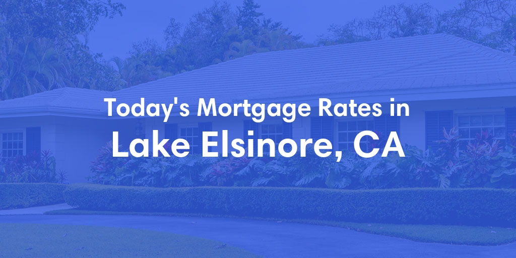 The Current Average Mortgage Rates in Lake Elsinore, CA - Updated: Wed, May 1, 2024