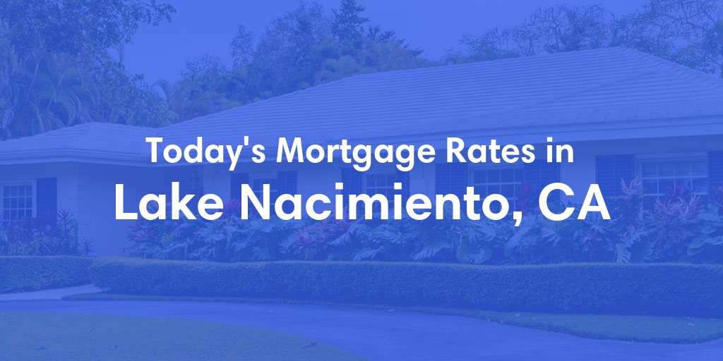 The Current Average Mortgage Rates in Lake Nacimiento, CA - Updated: Sun, May 5, 2024