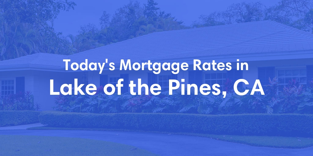 The Current Average Mortgage Rates in Lake Of The Pines, CA - Updated: Sun, May 5, 2024