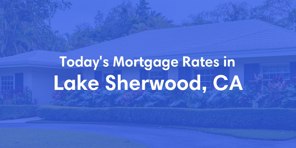 The Current Average Mortgage Rates in Lake Sherwood, CA - Updated: Sat, May 4, 2024