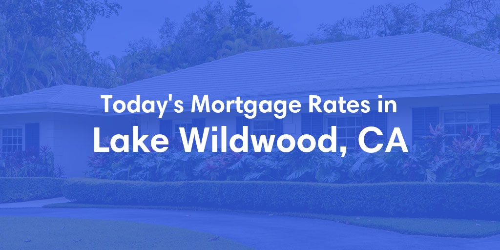 The Current Average Mortgage Rates in Lake Wildwood, CA - Updated: Wed, May 8, 2024