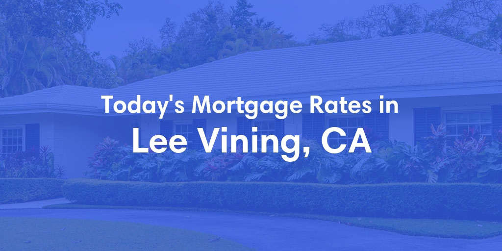 The Current Average Mortgage Rates in Lee Vining, CA - Updated: Wed, May 8, 2024