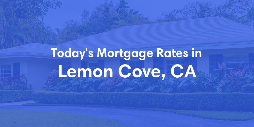 The Current Average Mortgage Rates in Lemon Cove, CA - Updated: Fri, May 3, 2024