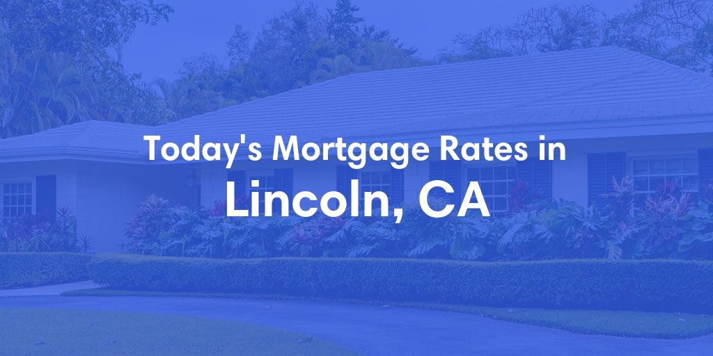 The Current Average Refinance Rates in Lincoln, CA - Updated: Tue, Jun 4, 2024