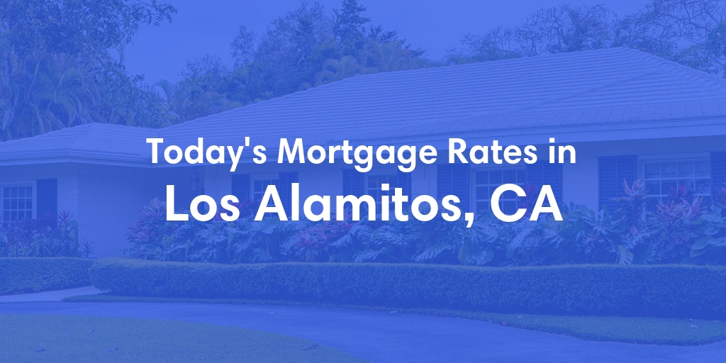 The Current Average Mortgage Rates in Los Alamitos, CA - Updated: Sun, May 5, 2024