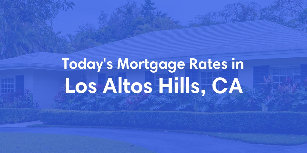 The Current Average Mortgage Rates in Los Altos Hills, CA - Updated: Wed, May 1, 2024