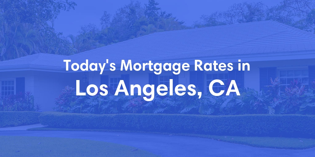 The Current Average Mortgage Rates in Los Angeles, CA - Updated: Wed, May 1, 2024