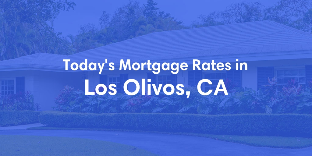 The Current Average Mortgage Rates in Los Olivos, CA - Updated: Fri, May 3, 2024