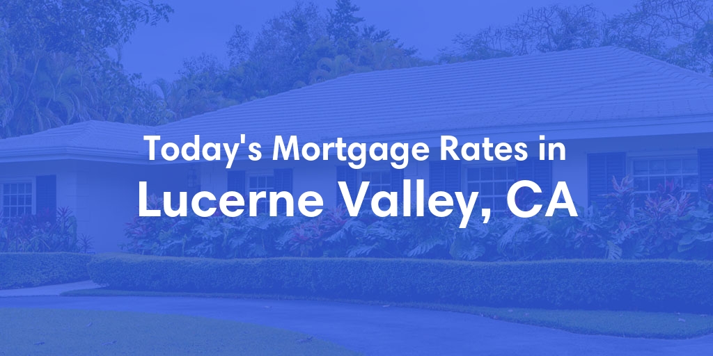 The Current Average Mortgage Rates in Lucerne Valley, CA - Updated: Sat, May 4, 2024