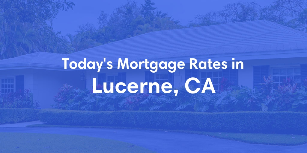 The Current Average Mortgage Rates in Lucerne, CA - Updated: Sun, May 5, 2024