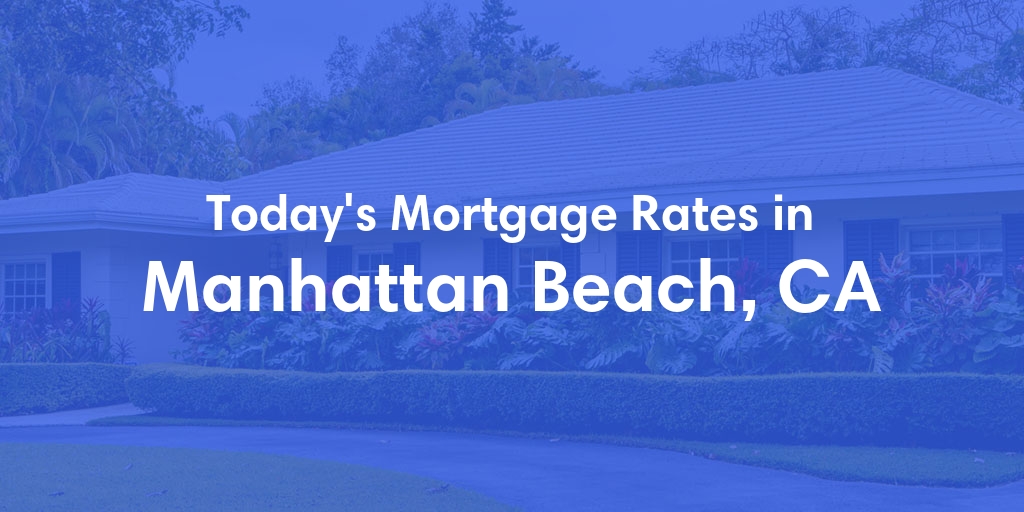 The Current Average Mortgage Rates in Manhattan Beach, CA - Updated: Wed, May 1, 2024