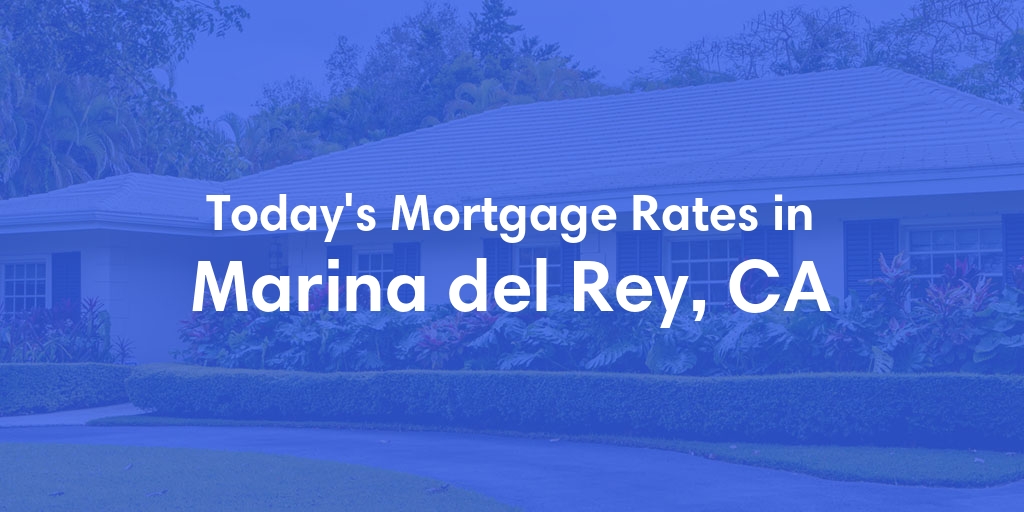 The Current Average Mortgage Rates in Marina Del Rey, CA - Updated: Wed, May 1, 2024