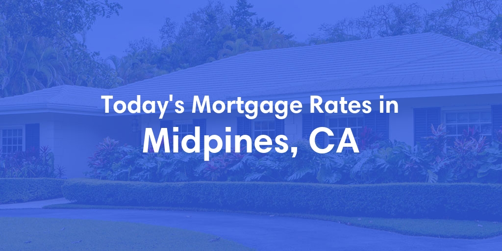 The Current Average Mortgage Rates in Midpines, CA - Updated: Sat, May 4, 2024