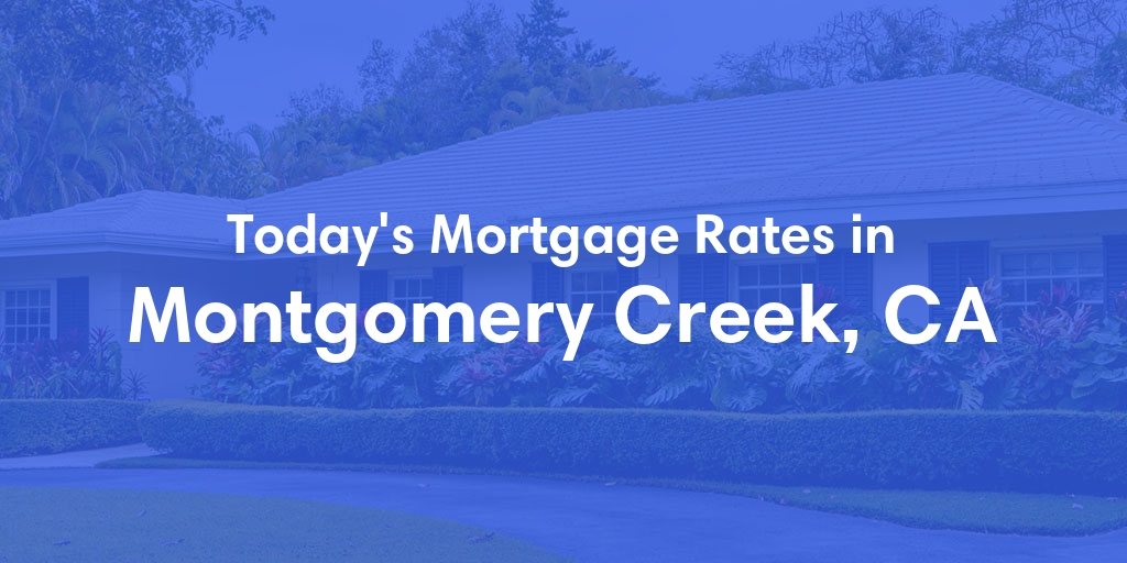 The Current Average Mortgage Rates in Montgomery Creek, CA - Updated: Mon, May 6, 2024