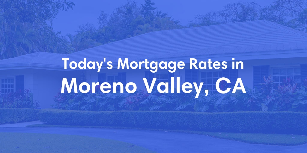 The Current Average Mortgage Rates in Moreno Valley, CA - Updated: Wed, May 1, 2024