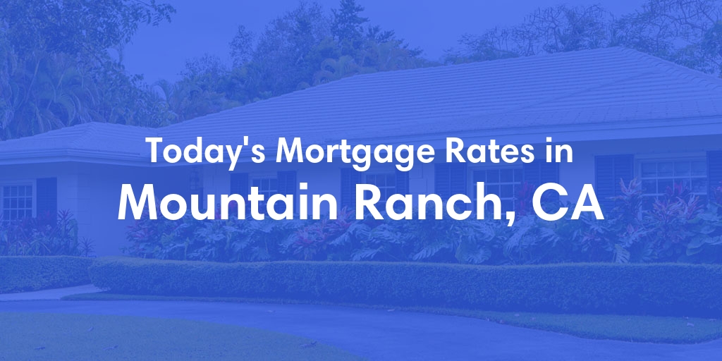 The Current Average Mortgage Rates in Mountain Ranch, CA - Updated: Wed, May 1, 2024