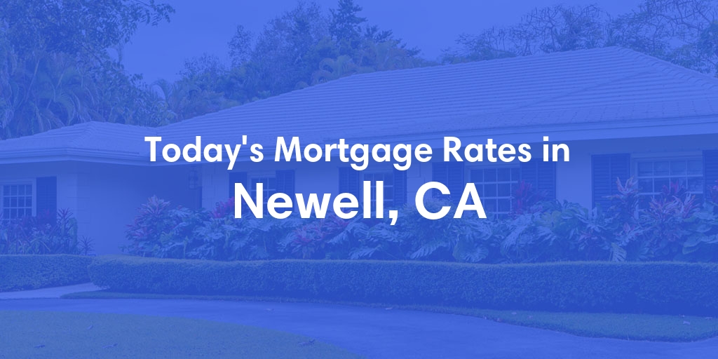 The Current Average Mortgage Rates in Newell, CA - Updated: Sat, May 4, 2024
