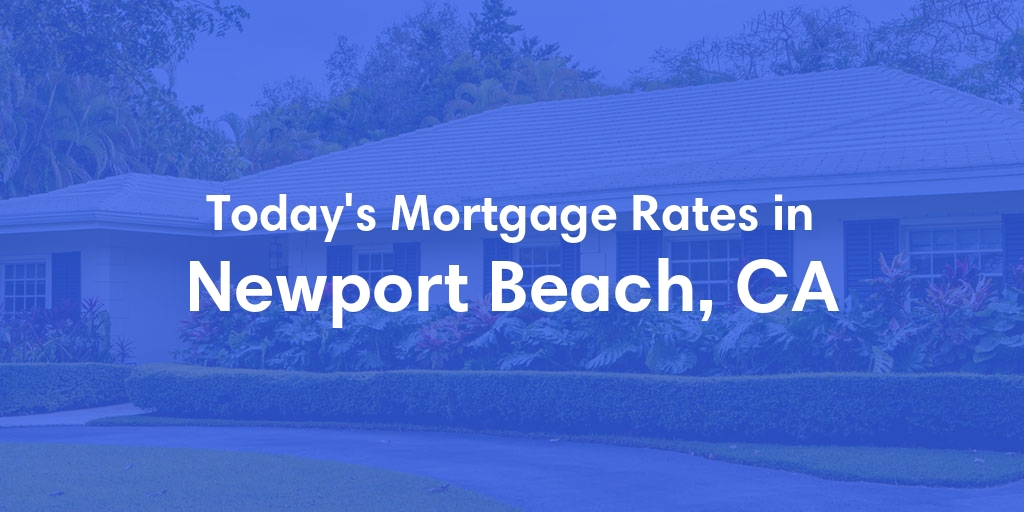 The Current Average Mortgage Rates in Newport Beach, CA - Updated: Sun, May 5, 2024