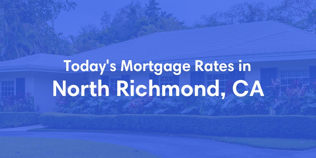 The Current Average Mortgage Rates in North Richmond, CA - Updated: Sat, Apr 27, 2024