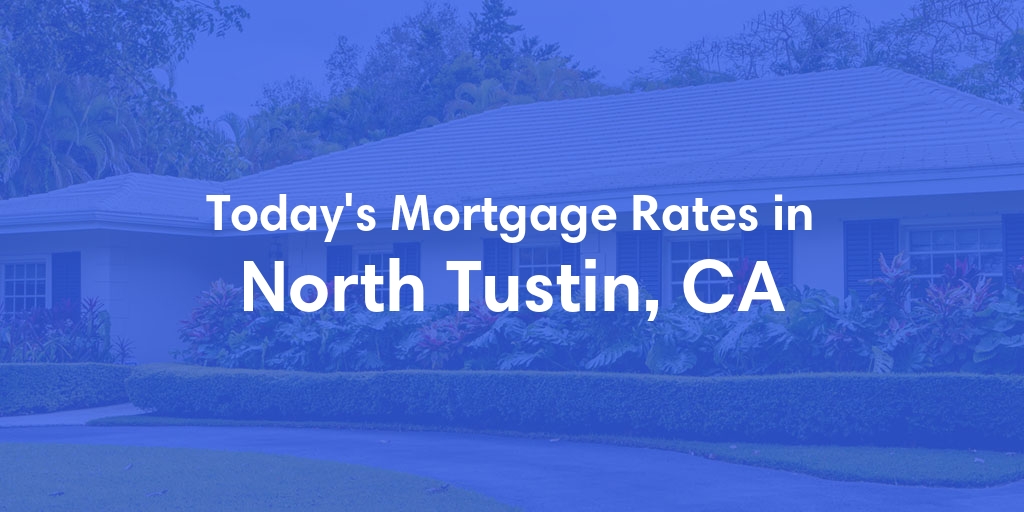 The Current Average Mortgage Rates in North Tustin, CA - Updated: Sun, May 5, 2024