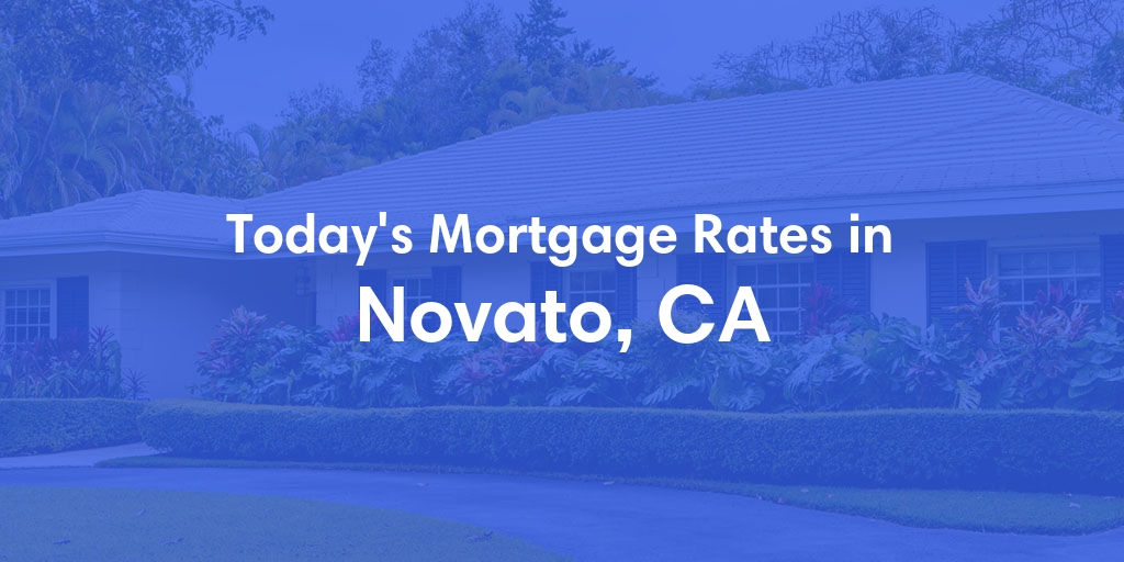 The Current Average Mortgage Rates in Novato, CA - Updated: Wed, May 1, 2024