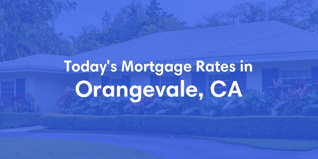 The Current Average Mortgage Rates in Orangevale, CA - Updated: Thu, May 2, 2024