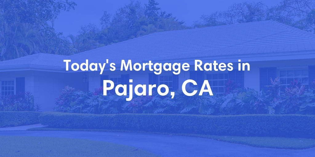 The Current Average Mortgage Rates in Pajaro, CA - Updated: Fri, May 3, 2024