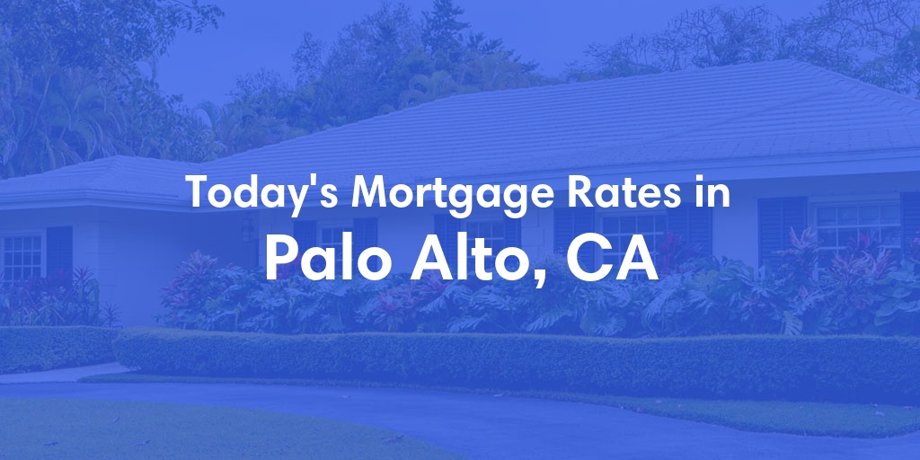The Current Average Mortgage Rates in Palo Alto, CA - Updated: Wed, May 1, 2024