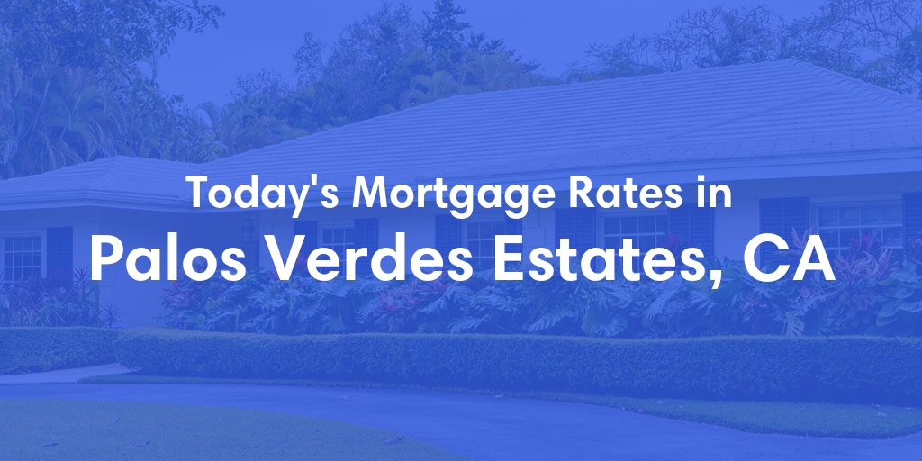 The Current Average Mortgage Rates in Palos Verdes Estates, CA - Updated: Wed, May 1, 2024