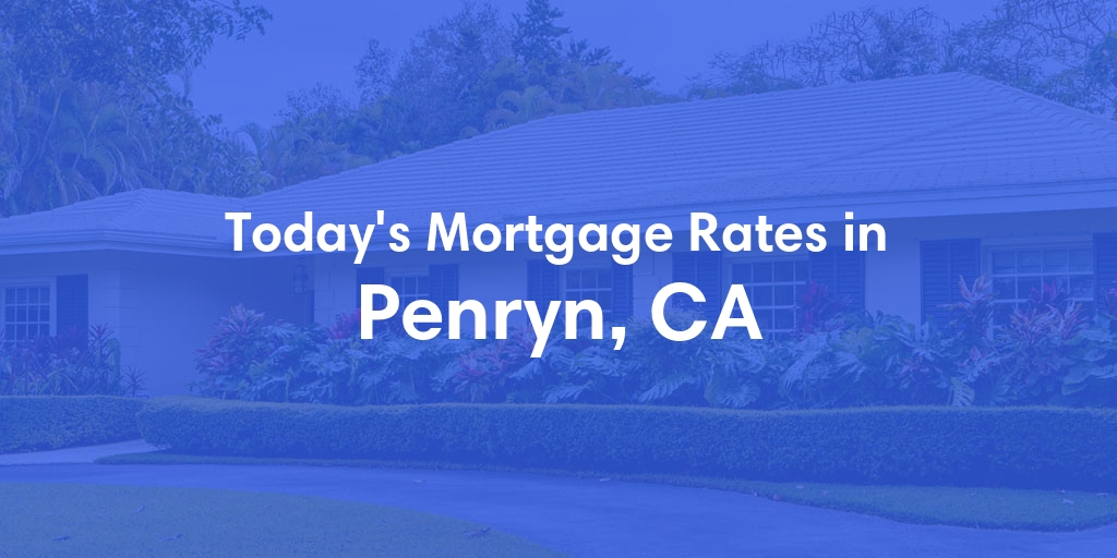 The Current Average Mortgage Rates in Penryn, CA - Updated: Sun, May 5, 2024