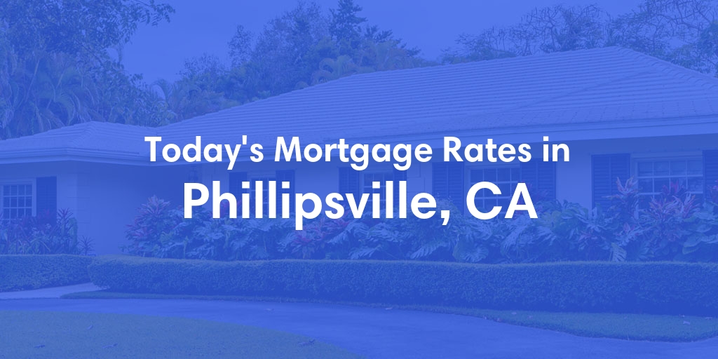 The Current Average Mortgage Rates in Phillipsville, CA - Updated: Sun, May 5, 2024