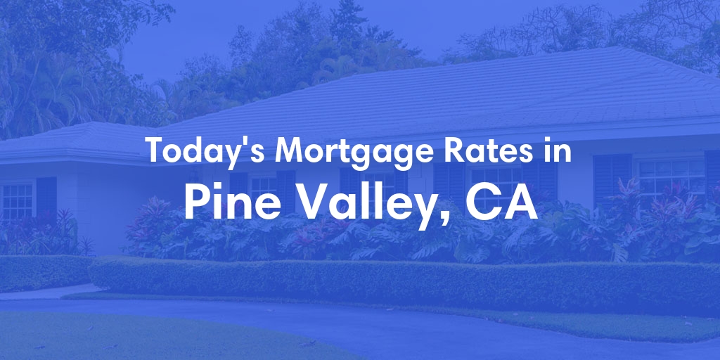 The Current Average Mortgage Rates in Pine Valley, CA - Updated: Thu, May 2, 2024