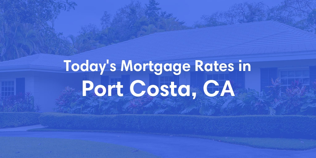 The Current Average Mortgage Rates in Port Costa, CA - Updated: Sat, Apr 27, 2024