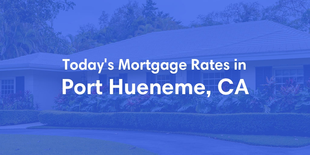 The Current Average Mortgage Rates in Port Hueneme, CA - Updated: Sat, May 4, 2024