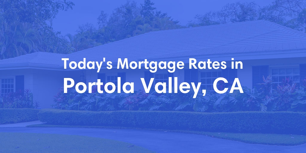 The Current Average Mortgage Rates in Portola Valley, CA - Updated: Sun, May 5, 2024