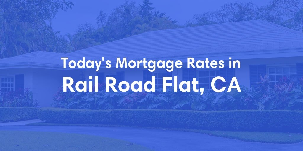The Current Average Mortgage Rates in Rail Road Flat, CA - Updated: Thu, May 2, 2024