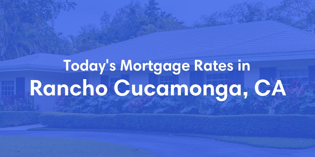 The Current Average Mortgage Rates in Rancho Cucamonga, CA - Updated: Sun, May 5, 2024
