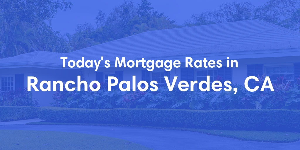 The Current Average Mortgage Rates in Rancho Palos Verdes, CA - Updated: Wed, May 1, 2024