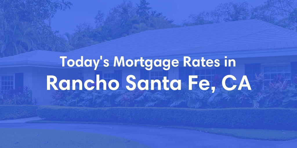 The Current Average Mortgage Rates in Rancho Santa Fe, CA - Updated: Wed, May 1, 2024