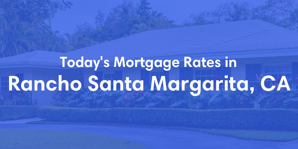 The Current Average Mortgage Rates in Rancho Santa Margarita, CA - Updated: Sun, May 5, 2024